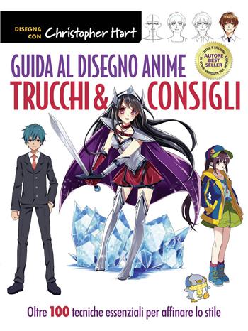 Guida al disegno anime. Trucchi & consigli. Oltre 100 tecniche essenziali per affinare lo stile. Ediz. a colori - Christopher Hart - Libro Il Castello 2021, Disegno e tecniche pittoriche | libraccio.click