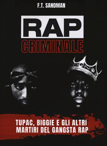 Rap criminale. Tupac, Biggie e gli altri martiri del gangsta rap - F. T. Sandman - Libro Il Castello 2022, Musica | libraccio.click