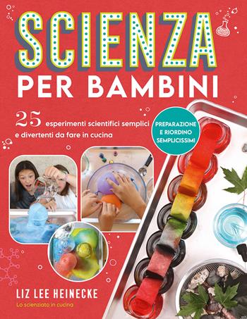 Scienza per bambini. 25 esperimenti scientifici semplici e divertenti da fare in cucina - Liz Lee Heinecke - Libro Il Castello 2023 | libraccio.click