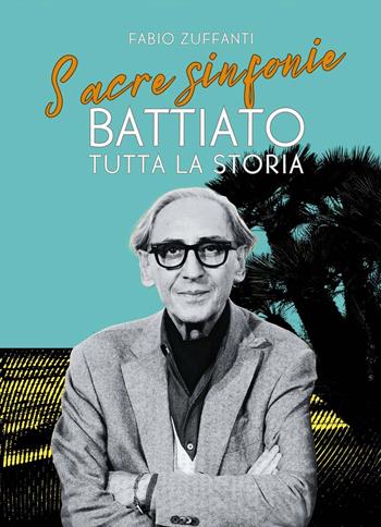 Sacre sinfonie. Battiato: tutta la storia - Fabio Zuffanti - Libro Il Castello 2025, Musica | libraccio.click