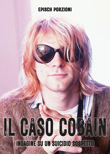 Il caso Cobain. Indagine su un suicidio sospetto. Ediz. illustrata - Epìsch Porzioni - Libro Il Castello 2026, Musica | libraccio.click
