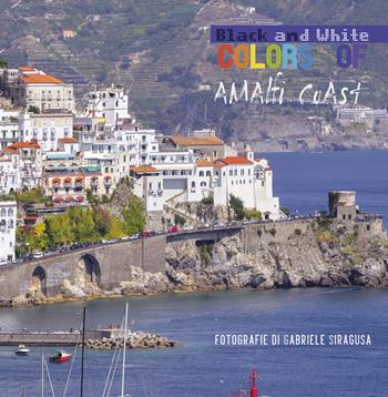 Colors of/black and white Amalfi coast. Ediz. italiana - Gabriele Siragusa - Libro Youcanprint 2018 | libraccio.click