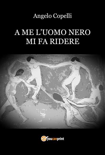 A me l'uomo nero mi fa ridere - Angelo Copelli - Libro Youcanprint 2018 | libraccio.click