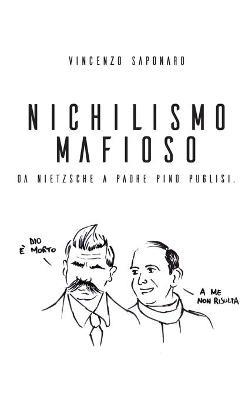 Nichilismo mafioso. Da Nietzsche a padre Pino Puglisi - Vincenzo Saponaro - Libro Youcanprint 2018 | libraccio.click