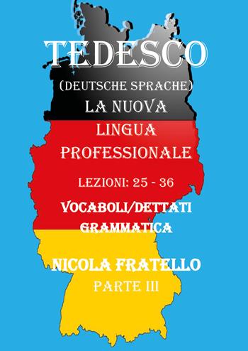 Tedesco. La nuova lingua professionale. Vol. 3: Lezioni 25-36. - Nicola Fratello - Libro Youcanprint 2019 | libraccio.click