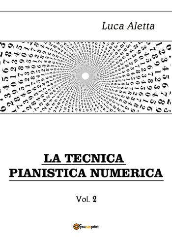 La tecnica pianistica numerica. Vol. 2 - Luca Aletta - Libro Youcanprint 2019 | libraccio.click