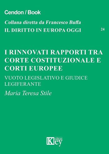 I rinnovati rapporti tra corte costituzionale e corti europee. Vuoto legislativo e giudice legiferante - M. Teresa Stile - Libro Key Editore 2018, Il diritto in Europa oggi | libraccio.click