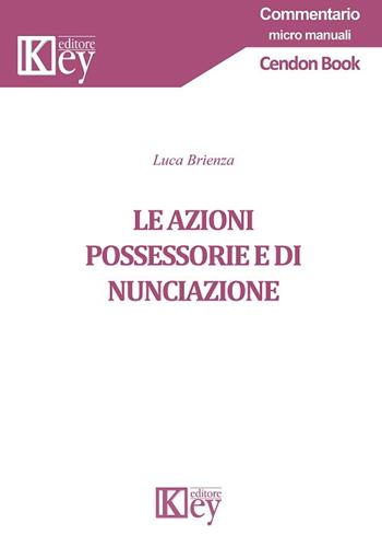 Le azioni possessorie e di nunciazione - Luca Brienza - Libro Key Editore 2018, Commentario | libraccio.click