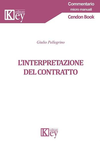 L' interpretazione del contratto - Giulio Pellegrino - Libro Key Editore 2018, Commentario | libraccio.click