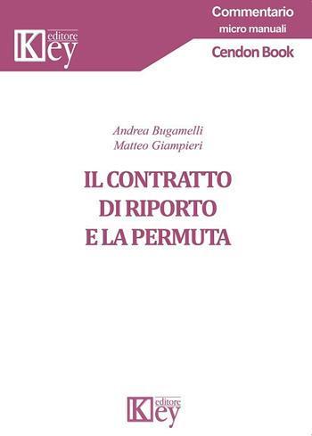 Il contratto di riporto e la permuta - Matteo Giampieri, Andrea Bugamelli - Libro Key Editore 2018, Commentario. Micromanuali | libraccio.click