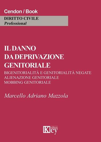 Il danno da deprivazione genitoriale - Marcello Adriano Mazzola - Libro Key Editore 2018, Diritto civile professional | libraccio.click