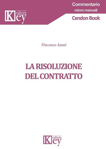 La risoluzione del contratto - Vincenzo Ianni - Libro Key Editore 2018, Commentario. Micromanuali | libraccio.click