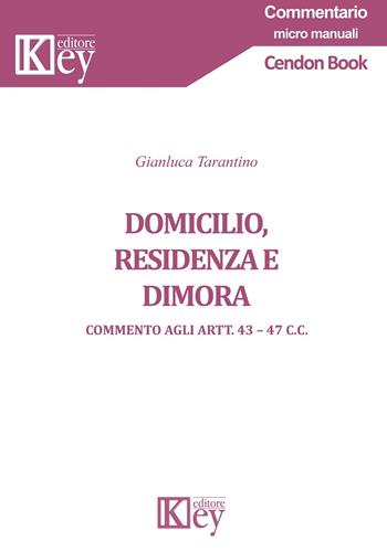 Domicilio, residenza e dimora. Commento agli Artt. 43-47 c.c. - Gianluca Tarantino - Libro Key Editore 2019, Commentario. Micromanuali | libraccio.click