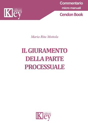 Il giuramento della parte processuale - Maria Rita Mottola - Libro Key Editore 2019, Commentario. Micromanuali | libraccio.click