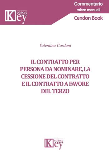 Il contratto per persona da nominare, la cessione del contratto e il contratto a favore del terzo - Valentina Cardani - Libro Key Editore 2019, Commentario. Micromanuali | libraccio.click