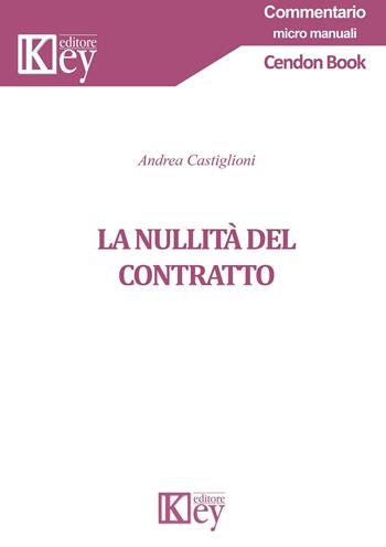 La nullità del contratto - Andrea Castiglioni - Libro Key Editore 2019, Commentario. Micromanuali | libraccio.click