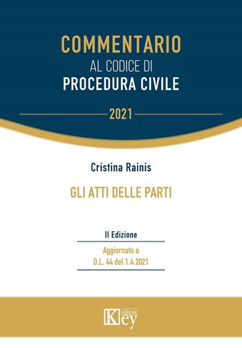 Gli atti delle parti. Commentario al codice di procedura civile - Cristina Rainis - Libro Key Editore 2021, Commentario. Micromanuali | libraccio.click