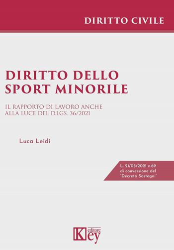 Diritto dello sport minorile. Il rapporto di lavoro anche alla luce del D.Lgs. 36/2021 - Luca Leidi - Libro Key Editore 2021, Diritto civile professional | libraccio.click