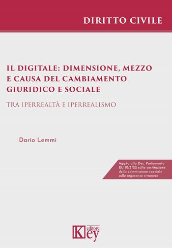 Il digitale: dimensione, mezzo e causa del cambiamento giuridico e sociale. Tra iperrealtà e iperrealismo - Dario Lemmi - Libro Key Editore 2022, Diritto civile professional | libraccio.click