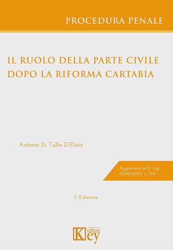 Il ruolo della parte civile nel processo penale dopo la riforma Cartabia - Antonio Di Tullio D'Elisiis - Libro Key Editore 2023 | libraccio.click
