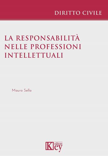 La responsabilità nelle professioni intellettuali - Mauro Sella - Libro Key Editore 2023 | libraccio.click