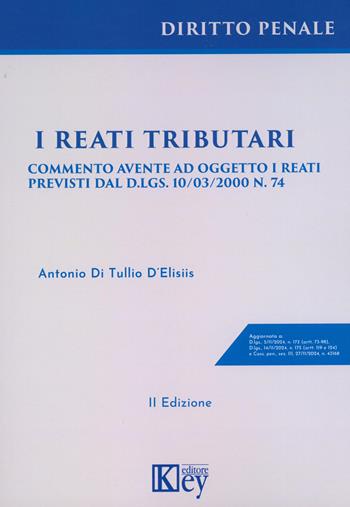 I reati tributari. Commento avente ad oggetto i reati - Antonio Di Tullio D'Elisiis - Libro Key Editore 2024 | libraccio.click