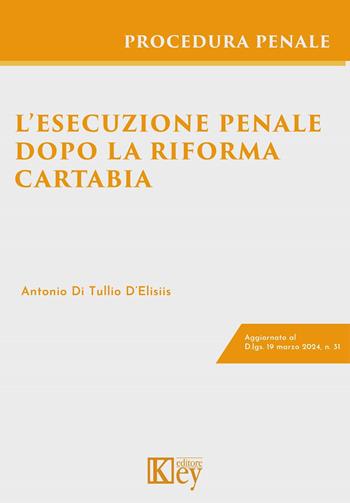 L'esecuzione penale dopo la riforma Cartabia - Antonio Di Tullio D'Elisiis - Libro Key Editore 2024 | libraccio.click