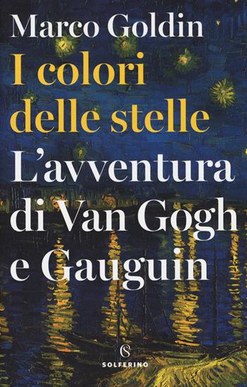 I colori delle stelle. L'avventura di Van Gogh e Gauguin - Marco Goldin - Libro Solferino 2018, Saggi | libraccio.click