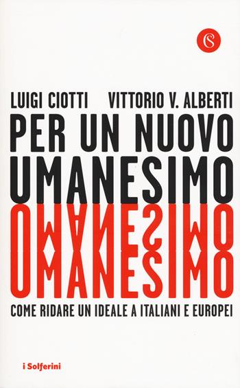 Per un nuovo umanesimo. Come ridare un ideale a italiani e europei - Luigi Ciotti, Vittorio V. Alberti - Libro Solferino 2019, I Solferini | libraccio.click