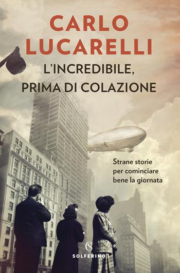 L' incredibile, prima di colazione. Strane storie per cominciare bene la giornata - Carlo Lucarelli - Libro Solferino 2020 | libraccio.click