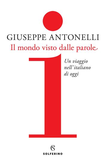 Il mondo visto dalle parole. Un viaggio nell'italiano di oggi - Giuseppe Antonelli - Libro Solferino 2020 | libraccio.click
