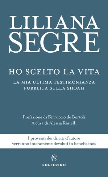 Ho scelto la vita. La mia ultima testimonianza pubblica sulla Shoah - Liliana Segre - Libro Solferino 2021 | libraccio.click