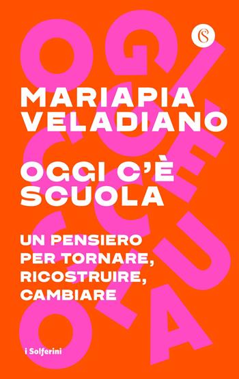 Oggi c'è scuola. Un pensiero per tornare, ricostruire, cambiare - Mariapia Veladiano - Libro Solferino 2021, I Solferini | libraccio.click