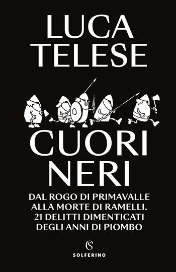 Cuori neri. Dal rogo di Primavalle alla morte di Ramelli. 21 delitti dimenticati degli anni di piombo - Luca Telese - Libro Solferino 2022 | libraccio.click
