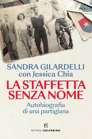 La staffetta senza nome. Autobiografia di una partigiana - Sandra Gilardelli, Jessica Chia - Libro Solferino 2025, Ritagli | libraccio.click