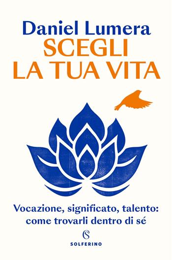 Scegli la tua vita. Vocazione, significato, talento: come trovarli dentro di sé - Daniel Lumera - Libro Solferino 2025, Saggi | libraccio.click