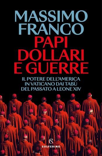 Papi, dollari e guerre. Il potere dell'America in Vaticano dai tabù del passato a Leone XIV - Massimo Franco - Libro Solferino 2026, Mappe | libraccio.click