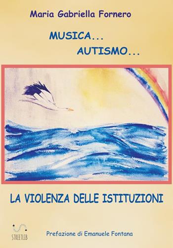 Musica... Autismo... La violenza delle istituzioni - Maria Gabriella Fornero - Libro StreetLib 2018 | libraccio.click