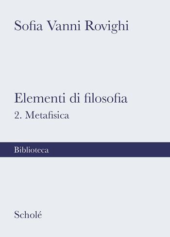 Elementi di filosofia. Nuova ediz.. Vol. 2: Metafisica - Sofia Vanni Rovighi - Libro Scholé 2022, Biblioteca Scholé | libraccio.click