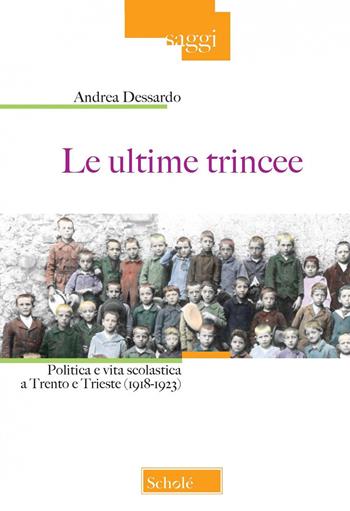 Le ultime trincee. Politica e vita scolastica a Trento e Trieste (1918-1923). Nuova ediz. - Andrea Dessardo - Libro Scholé 2022, Saggi | libraccio.click