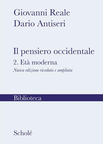 Il pensiero occidentale. Nuova ediz.. Vol. 2: L' età moderna - Giovanni Reale, Dario Antiseri - Libro Scholé 2023, Biblioteca Scholé | libraccio.click