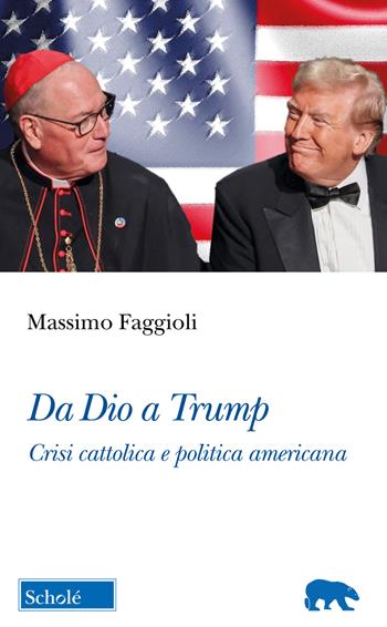 Da Dio a Trump. Crisi cattolica e politica americana - Massimo Faggioli - Libro Scholé 2025, Orso blu | libraccio.click
