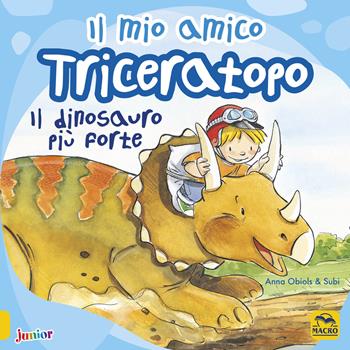 Il mio amico triceratopo. Il dinosauro più forte. Ediz. a colori - Anna Obiols, Subi - Libro Macro Junior 2019 | libraccio.click
