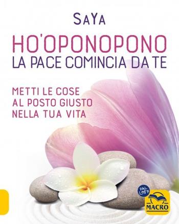 Ho'oponopono. La pace comincia da te. Metti le cose al posto giusto nella tua vita - SaYa - Libro Macro Edizioni 2023, Essere Felici | libraccio.click