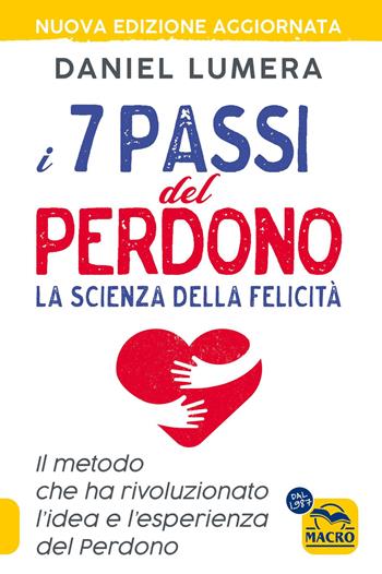 I 7 passi del perdono. La scienza della felicità. Un metodo rivoluzionario per guarire e realizzarsi. Nuova ediz. - Daniel Lumera - Libro Macro Edizioni 2021, Essere Felici | libraccio.click