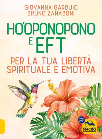 Ho'oponopono e EFT. Per la tua libertà spirituale e emotiva - Giovanna Garbuio, Bruno Zanaboni - Libro Macro Edizioni 2024, Essere Felici | libraccio.click