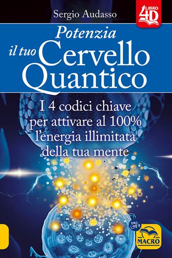 Potenzia il tuo cervello quantico. I 4 codici chiave per attivare al 100% l'energia illimitata della tua mente - Sergio Audasso - Libro Macro Edizioni 2024, Scienza e conoscenza | libraccio.click