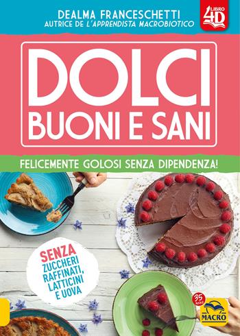 Dolci buoni e sani 4D. Felicemente golosi senza dipendenza! Con espansione online - Dealma Franceschetti - Libro Macro Edizioni 2022, Cucinare naturalMente... per la salute | libraccio.click