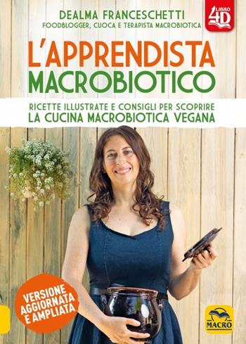 L'apprendista macrobiotico 4D. Ricette illustrate e consigli per scoprire la cucina macrobiotica e vegana - Dealma Franceschetti - Libro Macro Edizioni 2023, Salute e alimentazione | libraccio.click