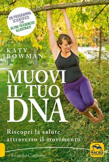 Muovi il tuo DNA. Riscopri la salute attraverso il movimento - Katy Bowman - Libro Macro Edizioni 2021, Tecniche corporee | libraccio.click